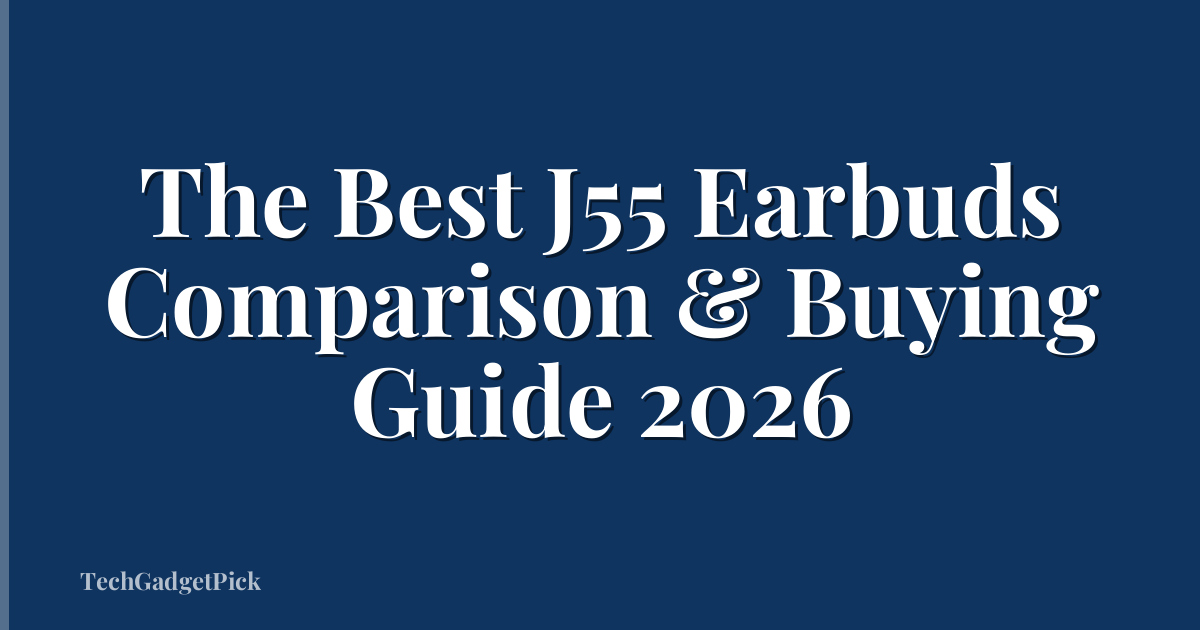 The Best J55 Earbuds Comparison & Buying Guide 2026
