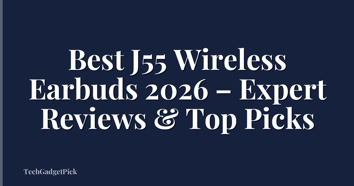Best J55 Wireless Earbuds 2026 – Expert Reviews & Top Picks