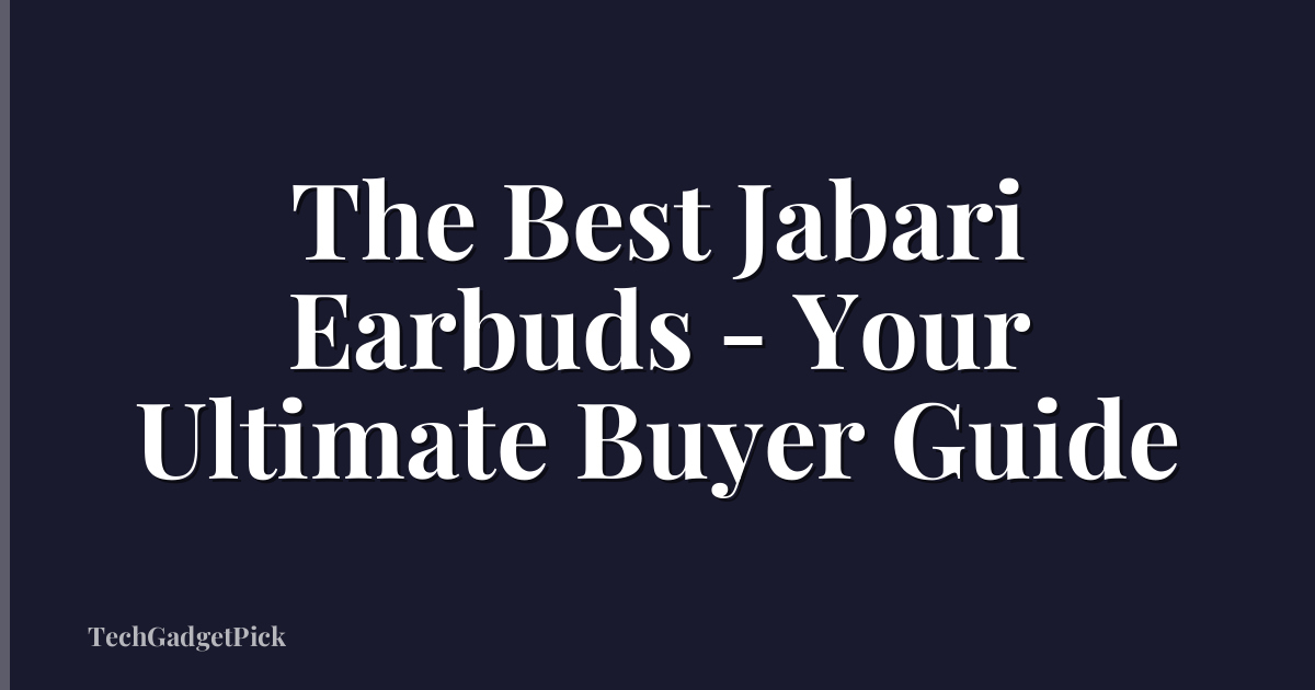 The Best Jabari Earbuds - Your Ultimate Buyer Guide