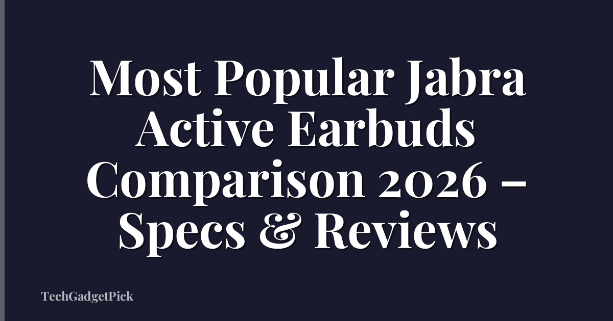 Most Popular Jabra Active Earbuds Comparison 2026 – Specs & Reviews