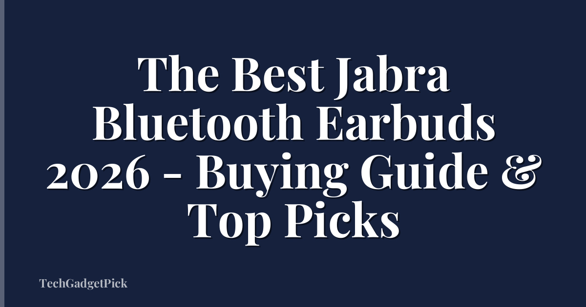 The Best Jabra Bluetooth Earbuds 2026 - Buying Guide & Top Picks