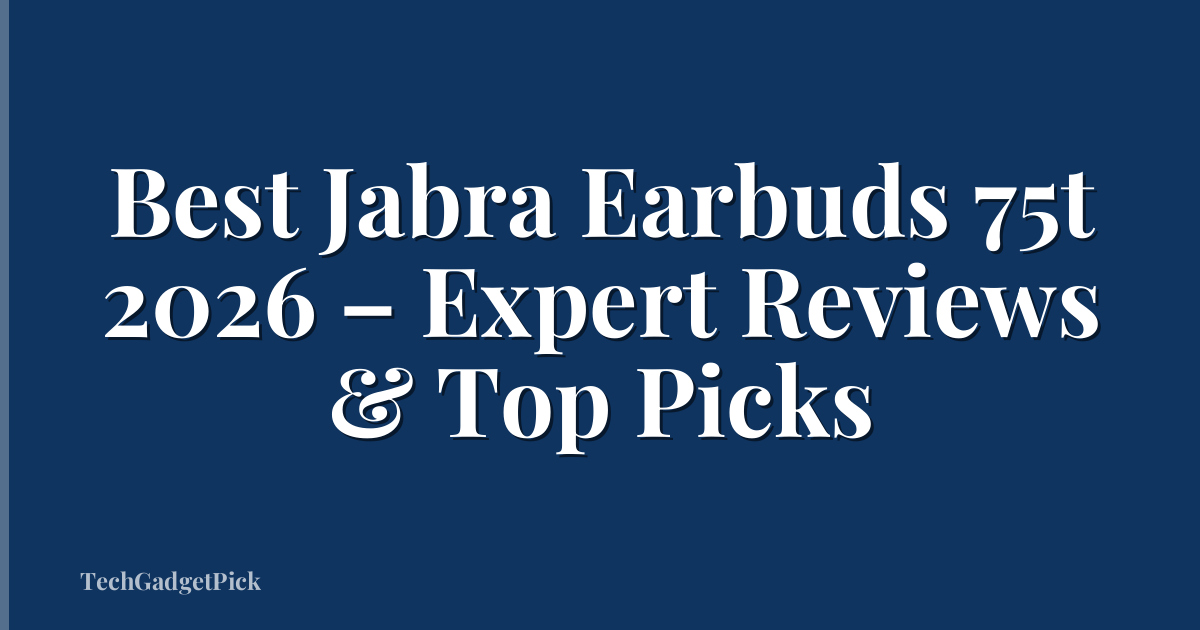 Best Jabra Earbuds 75t 2026 – Expert Reviews & Top Picks