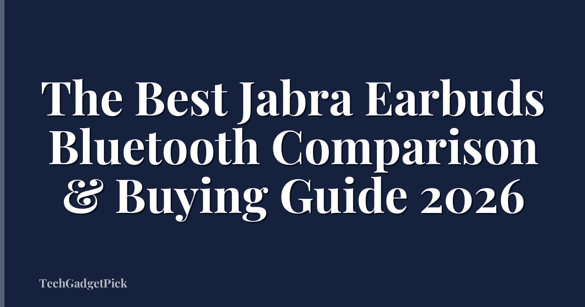 The Best Jabra Earbuds Bluetooth Comparison & Buying Guide 2026