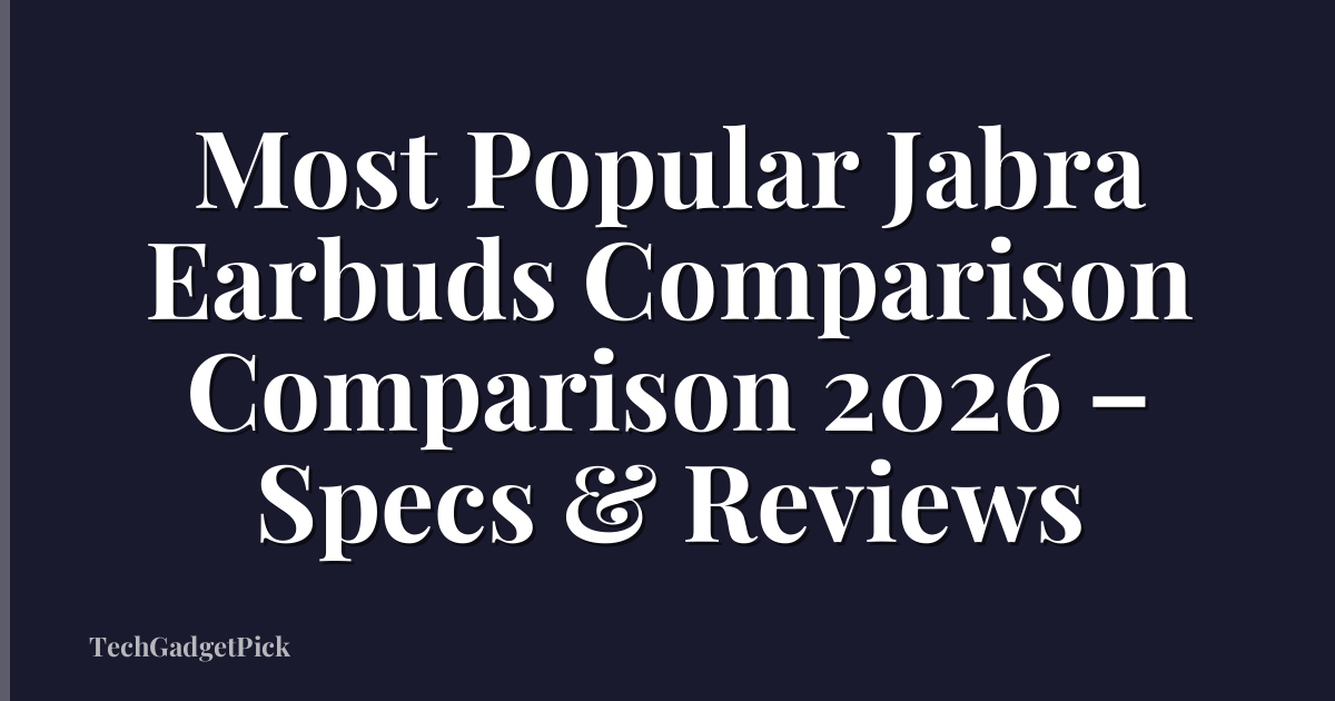 Most Popular Jabra Earbuds Comparison Comparison 2026 – Specs & Reviews