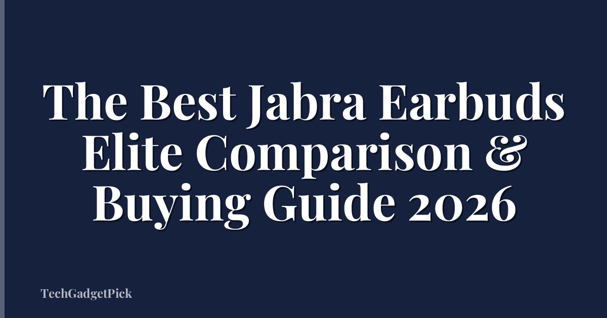 The Best Jabra Earbuds Elite Comparison & Buying Guide 2026