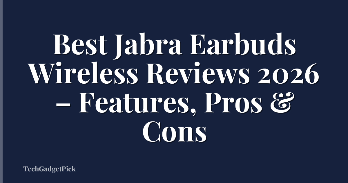 Best Jabra Earbuds Wireless Reviews 2026 – Features, Pros & Cons