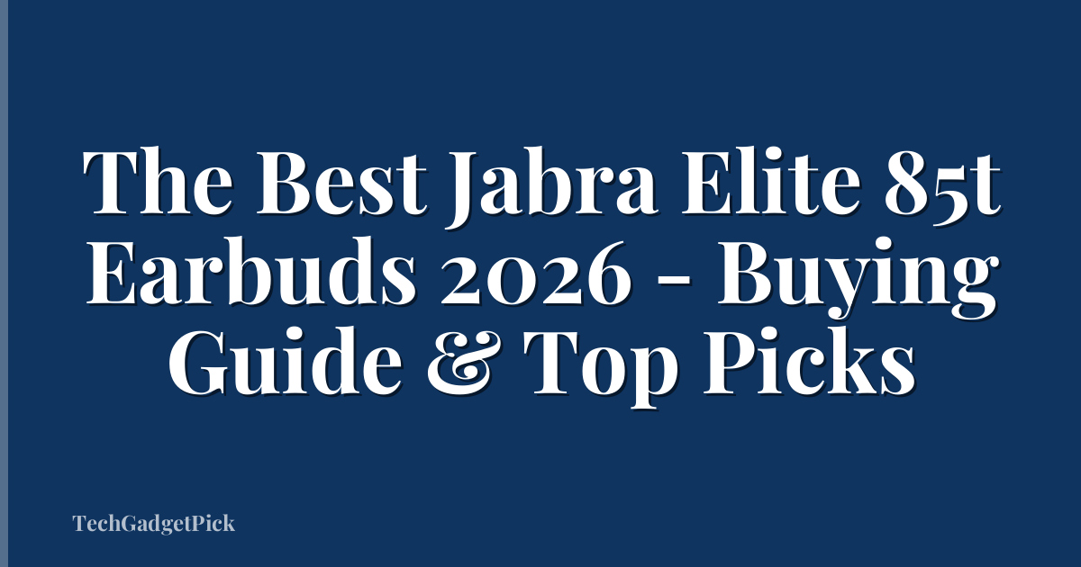 The Best Jabra Elite 85t Earbuds 2026 - Buying Guide & Top Picks