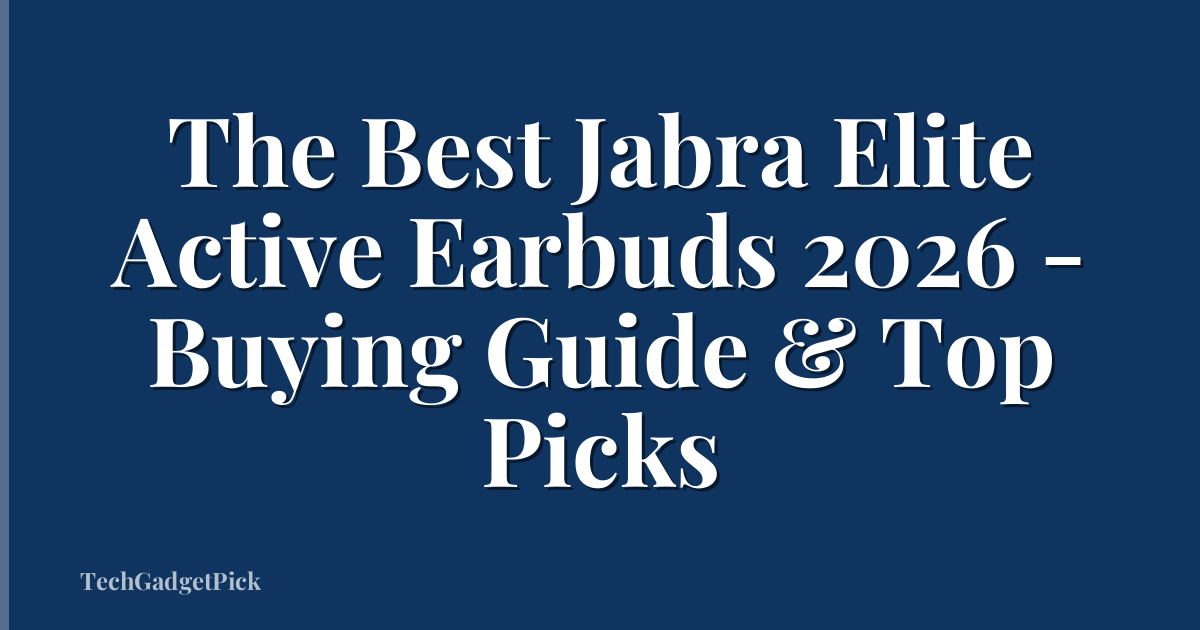 The Best Jabra Elite Active Earbuds 2026 - Buying Guide & Top Picks