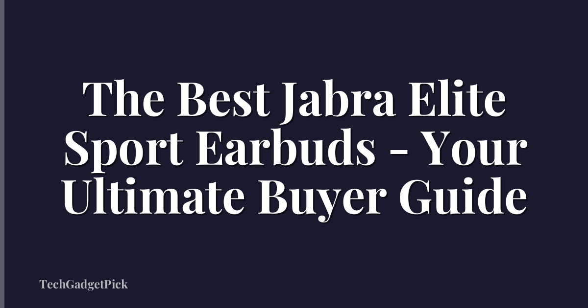 The Best Jabra Elite Sport Earbuds - Your Ultimate Buyer Guide