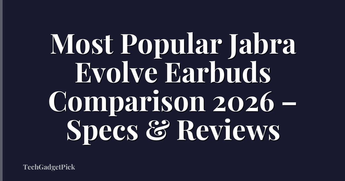 Most Popular Jabra Evolve Earbuds Comparison 2026 – Specs & Reviews