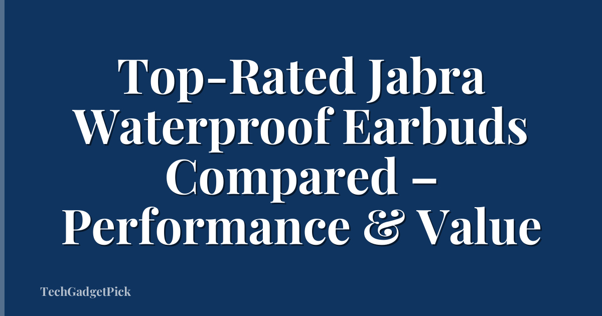 Top-Rated Jabra Waterproof Earbuds Compared – Performance & Value