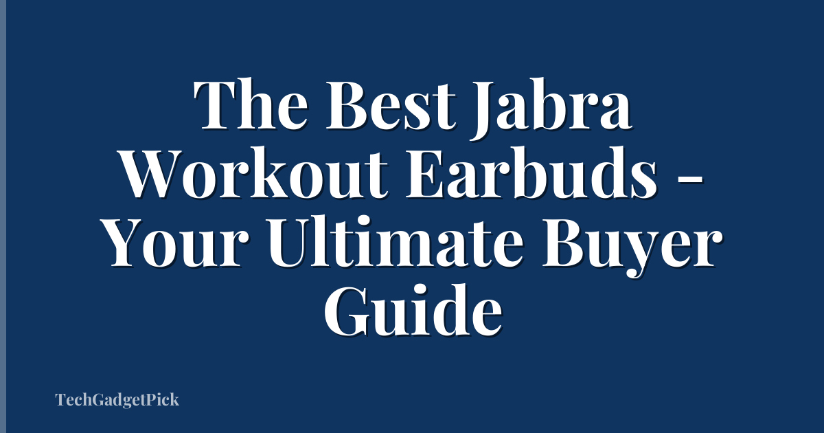 The Best Jabra Workout Earbuds - Your Ultimate Buyer Guide
