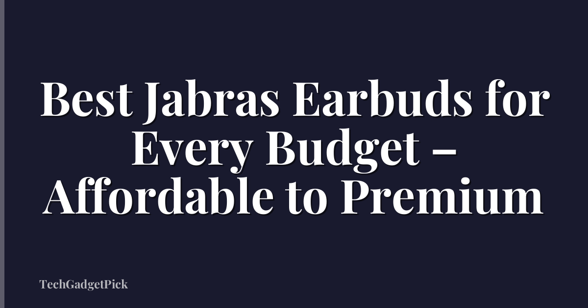 Best Jabras Earbuds for Every Budget – Affordable to Premium