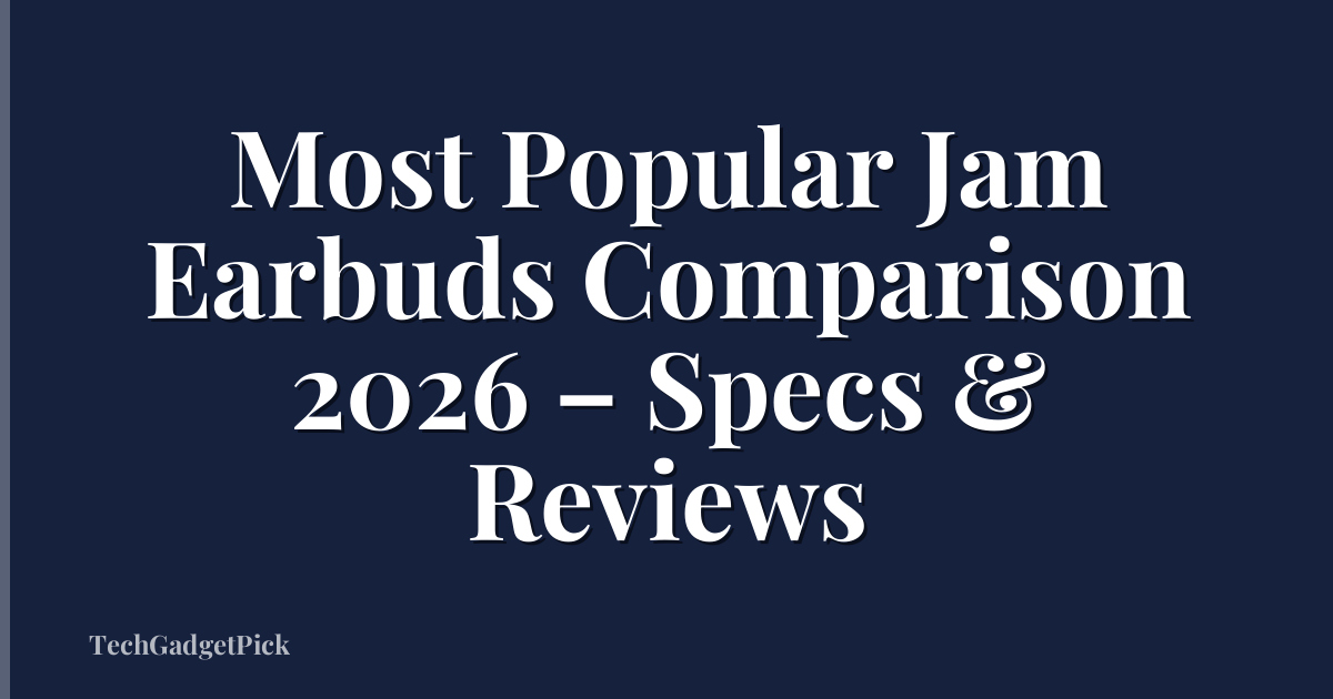 Most Popular Jam Earbuds Comparison 2026 – Specs & Reviews