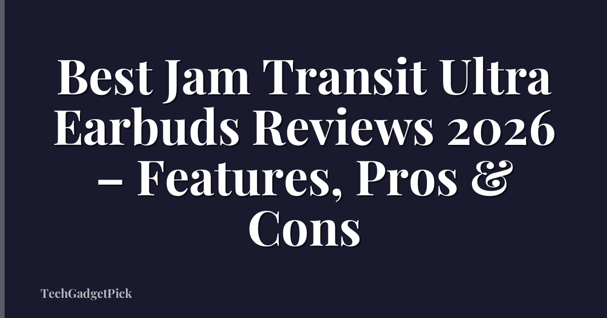 Best Jam Transit Ultra Earbuds Reviews 2026 – Features, Pros & Cons