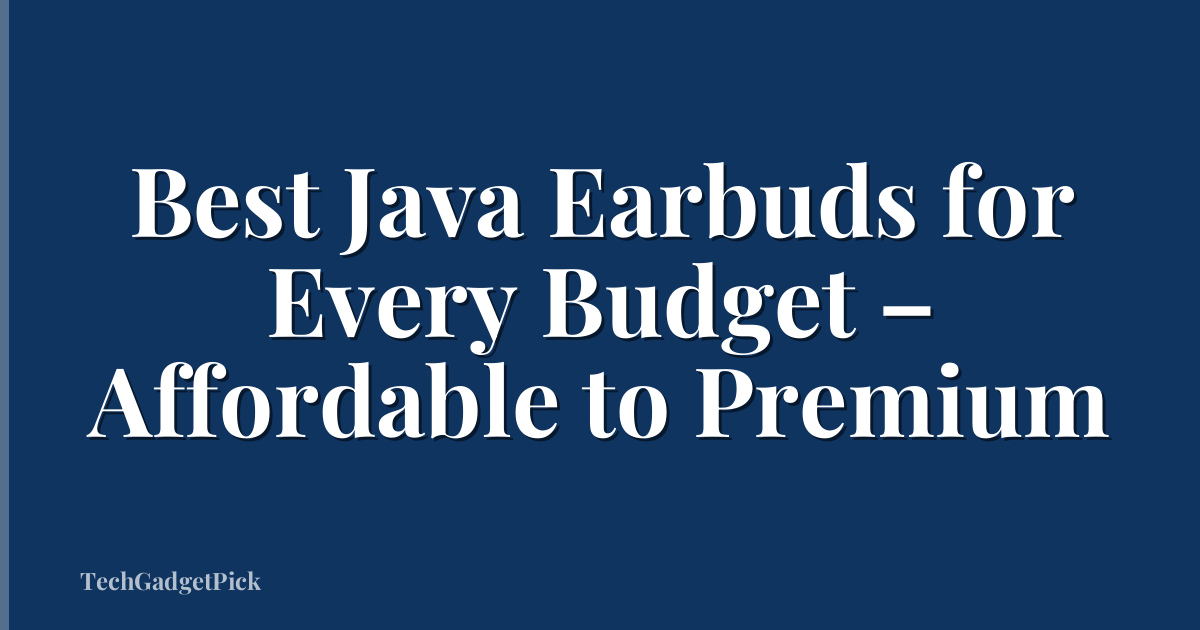Best Java Earbuds for Every Budget – Affordable to Premium