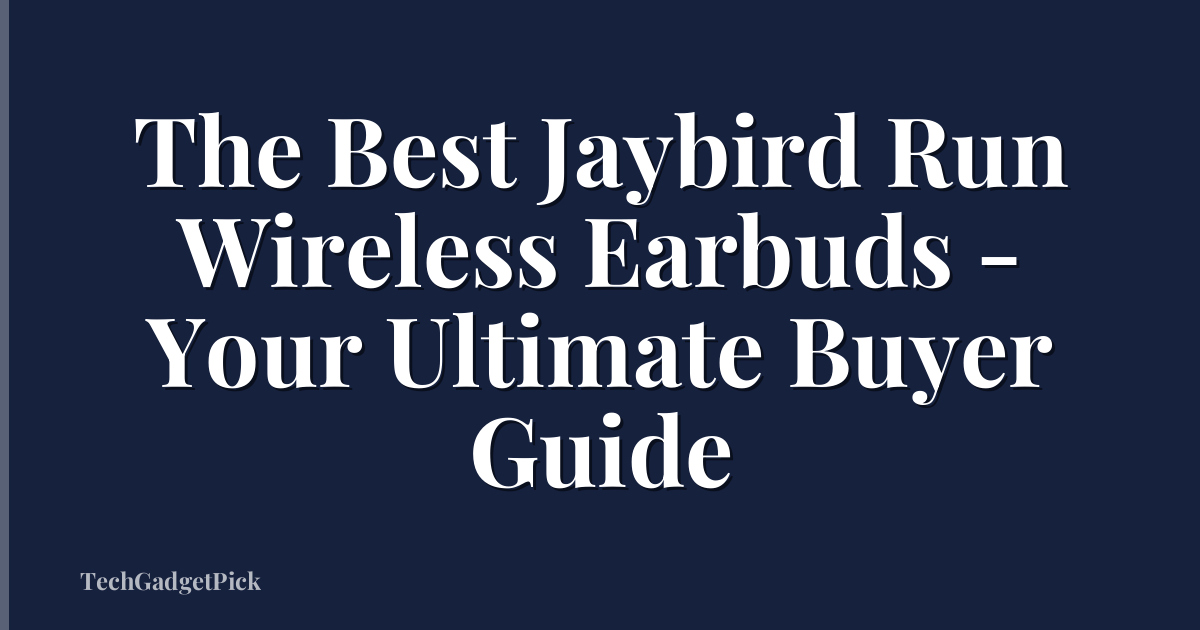The Best Jaybird Run Wireless Earbuds - Your Ultimate Buyer Guide