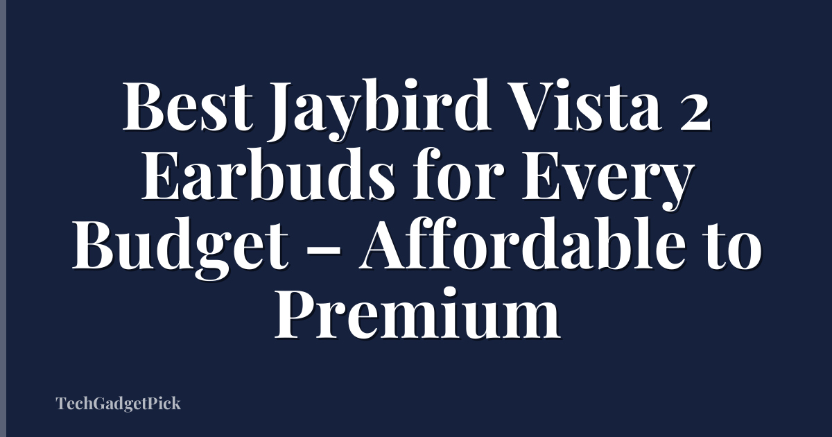Best Jaybird Vista 2 Earbuds for Every Budget – Affordable to Premium