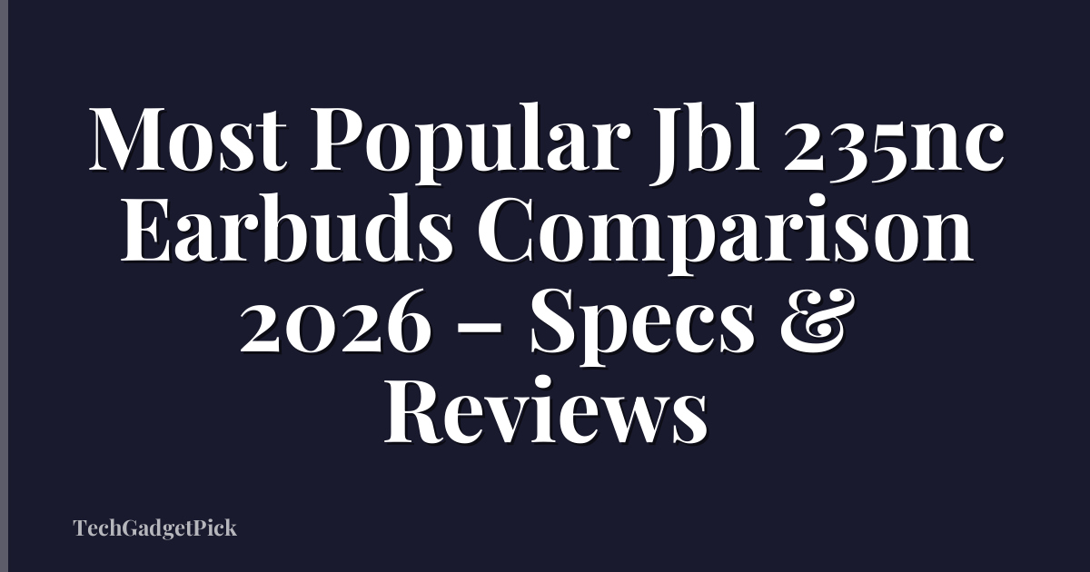Most Popular Jbl 235nc Earbuds Comparison 2026 – Specs & Reviews
