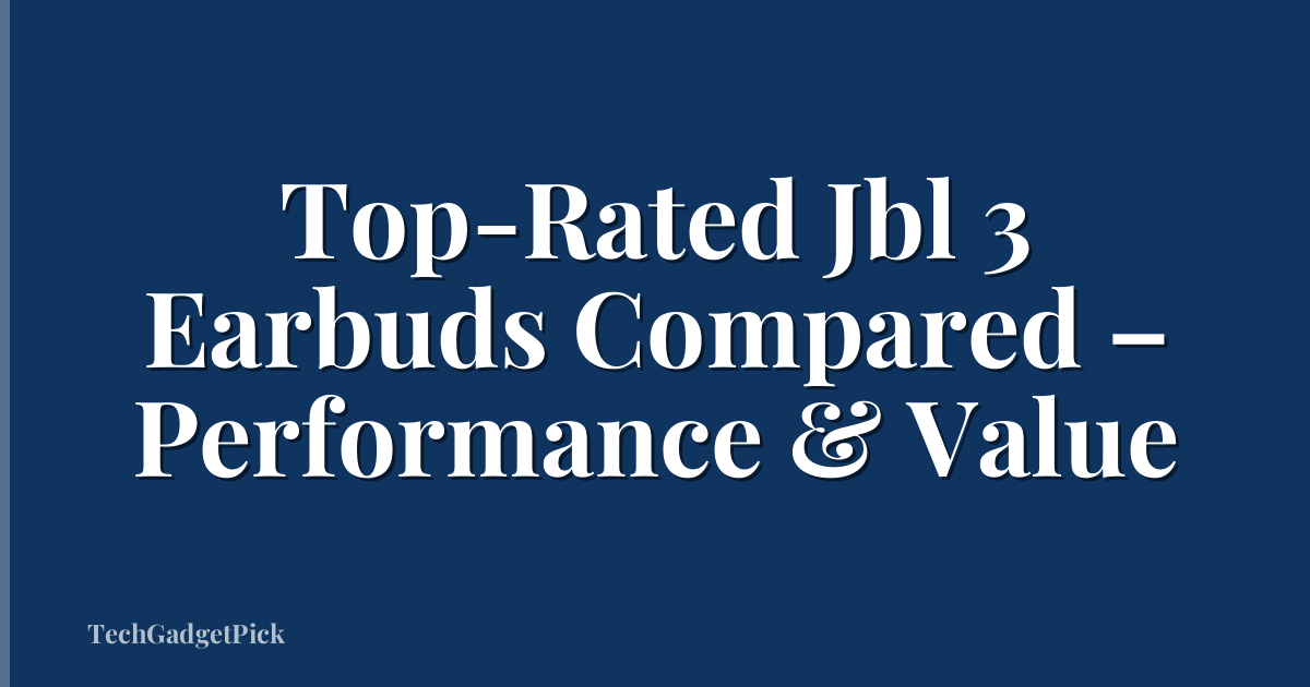 Top-Rated Jbl 3 Earbuds Compared – Performance & Value