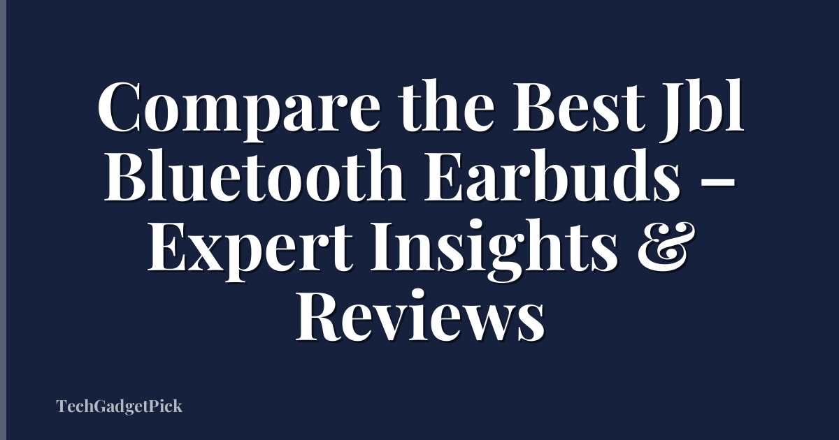 Compare the Best Jbl Bluetooth Earbuds – Expert Insights & Reviews