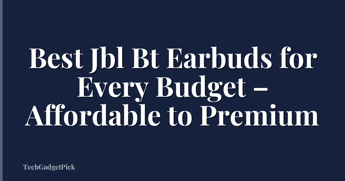 Best Jbl Bt Earbuds for Every Budget – Affordable to Premium