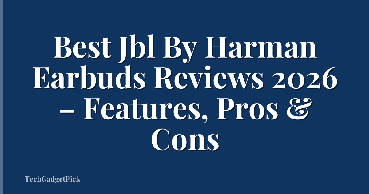 Best Jbl By Harman Earbuds Reviews 2026 – Features, Pros & Cons