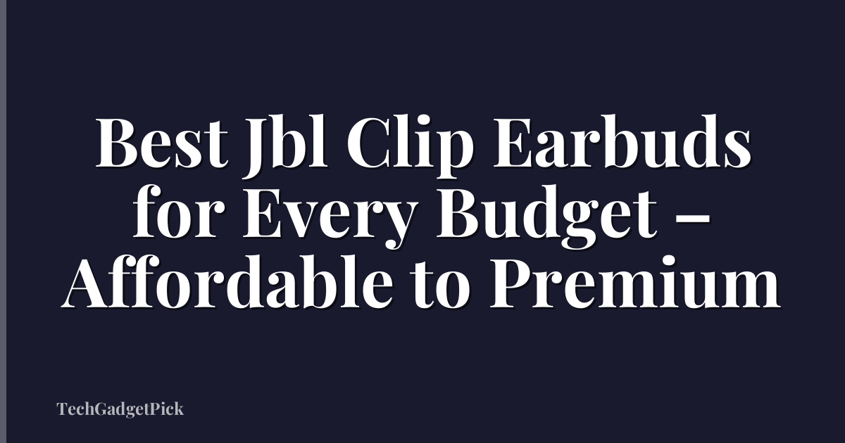 Best Jbl Clip Earbuds for Every Budget – Affordable to Premium