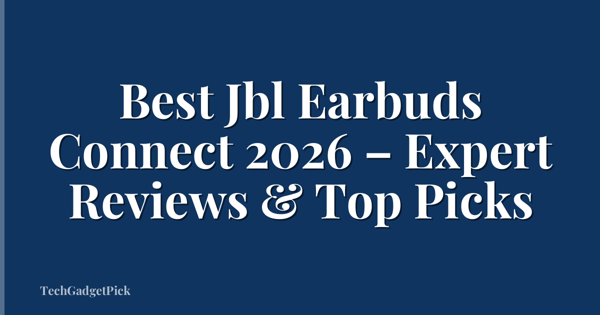 Best Jbl Earbuds Connect 2026 – Expert Reviews & Top Picks