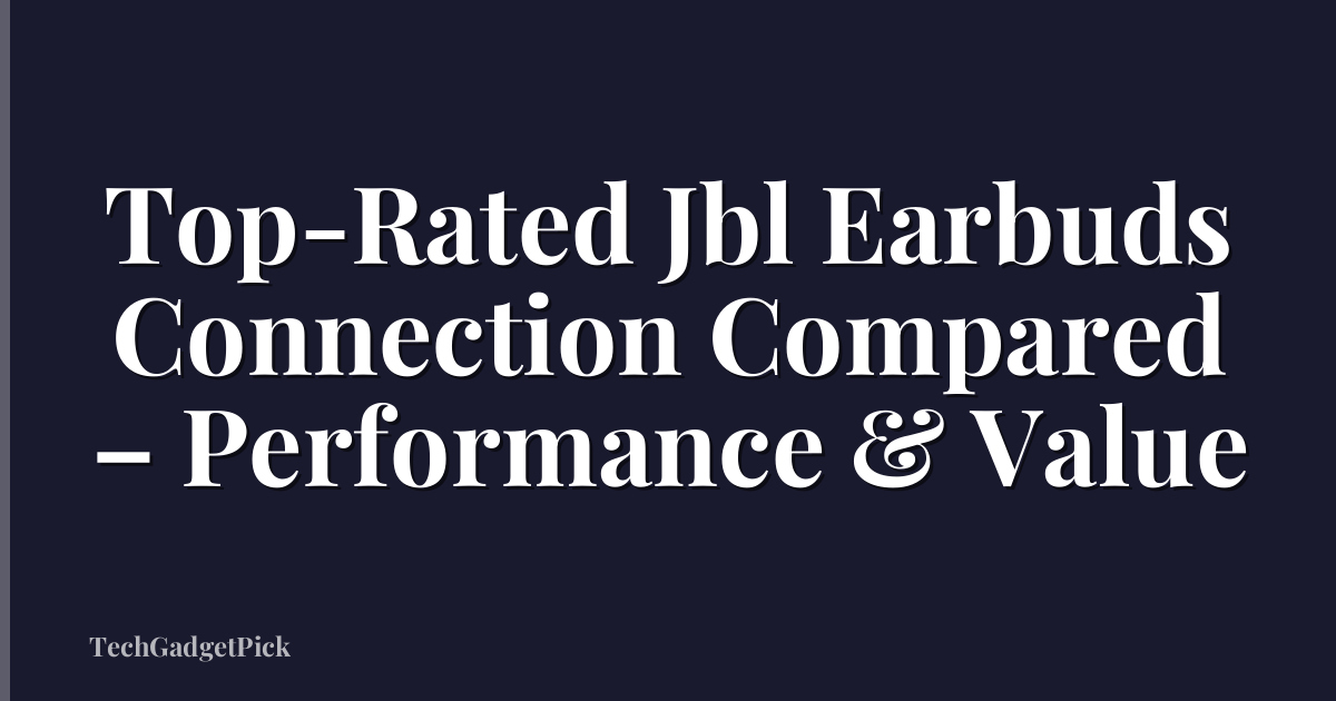 Top-Rated Jbl Earbuds Connection Compared – Performance & Value