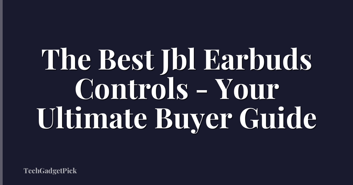 The Best Jbl Earbuds Controls - Your Ultimate Buyer Guide