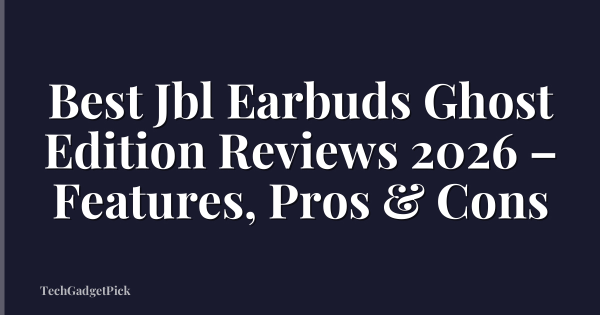 Best Jbl Earbuds Ghost Edition Reviews 2026 – Features, Pros & Cons