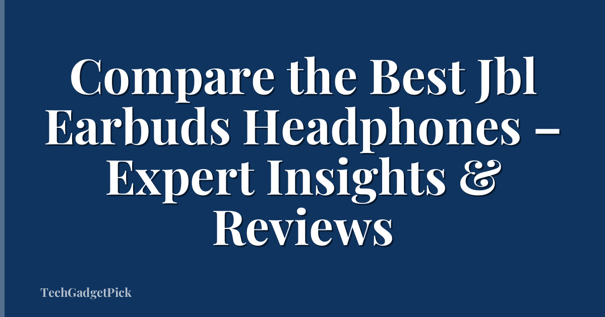 Compare the Best Jbl Earbuds Headphones – Expert Insights & Reviews