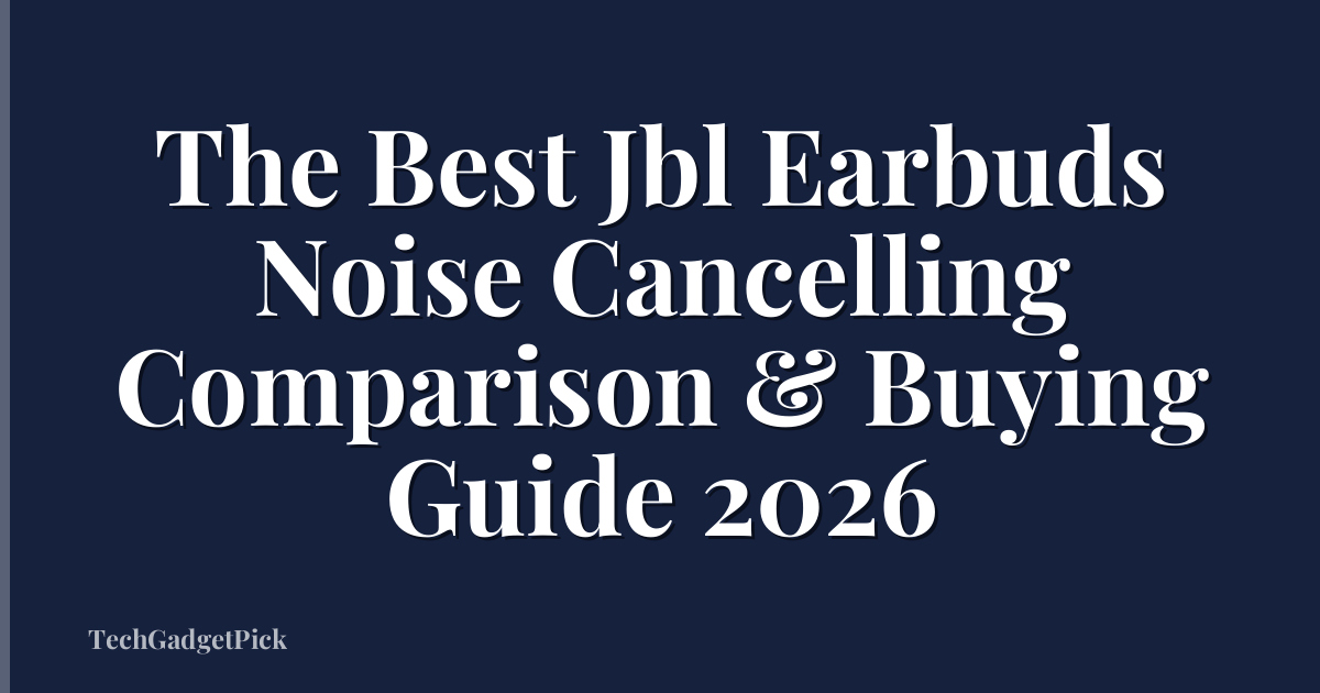 The Best Jbl Earbuds Noise Cancelling Comparison & Buying Guide 2026