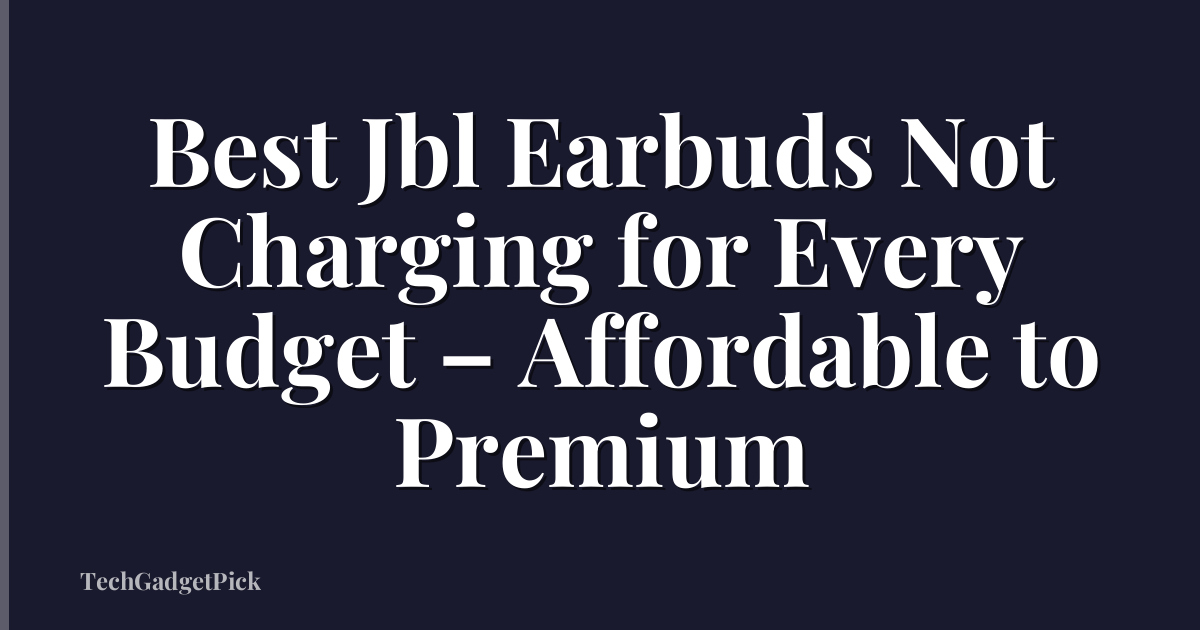 Best Jbl Earbuds Not Charging for Every Budget – Affordable to Premium