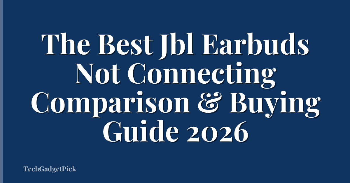 The Best Jbl Earbuds Not Connecting Comparison & Buying Guide 2026