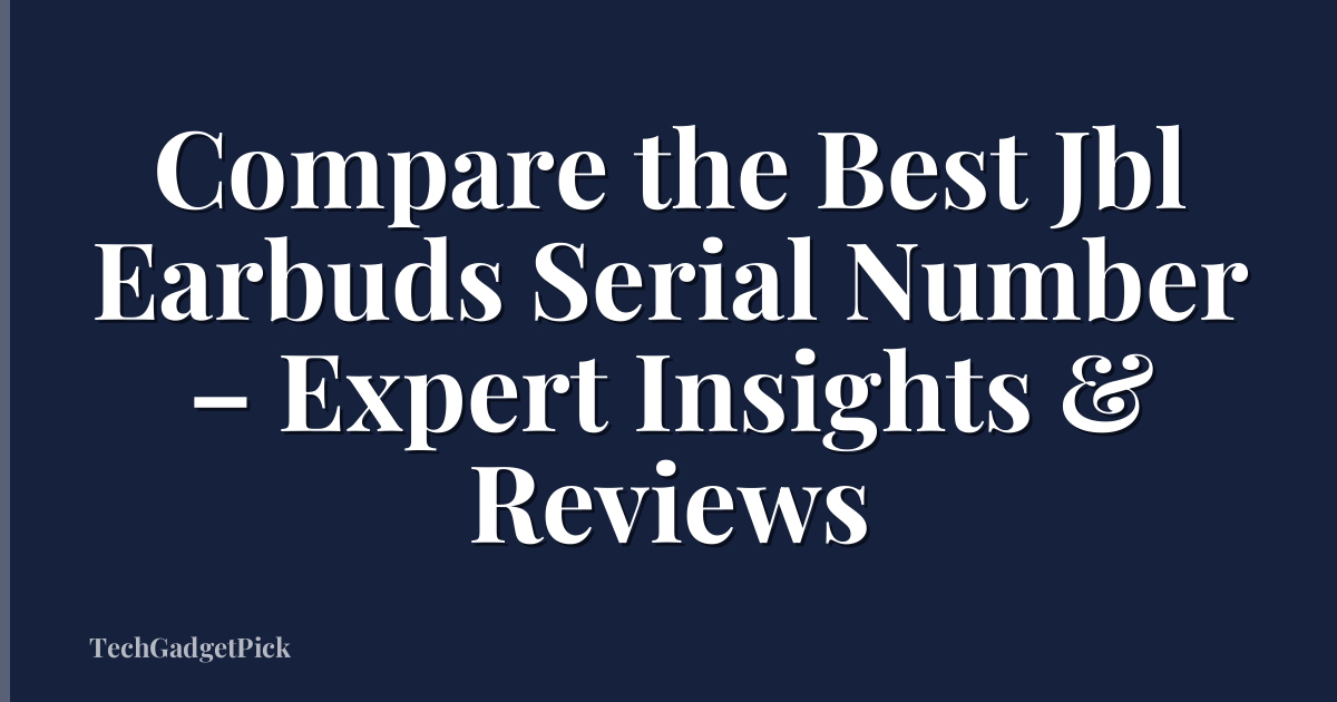 Compare the Best Jbl Earbuds Serial Number – Expert Insights & Reviews