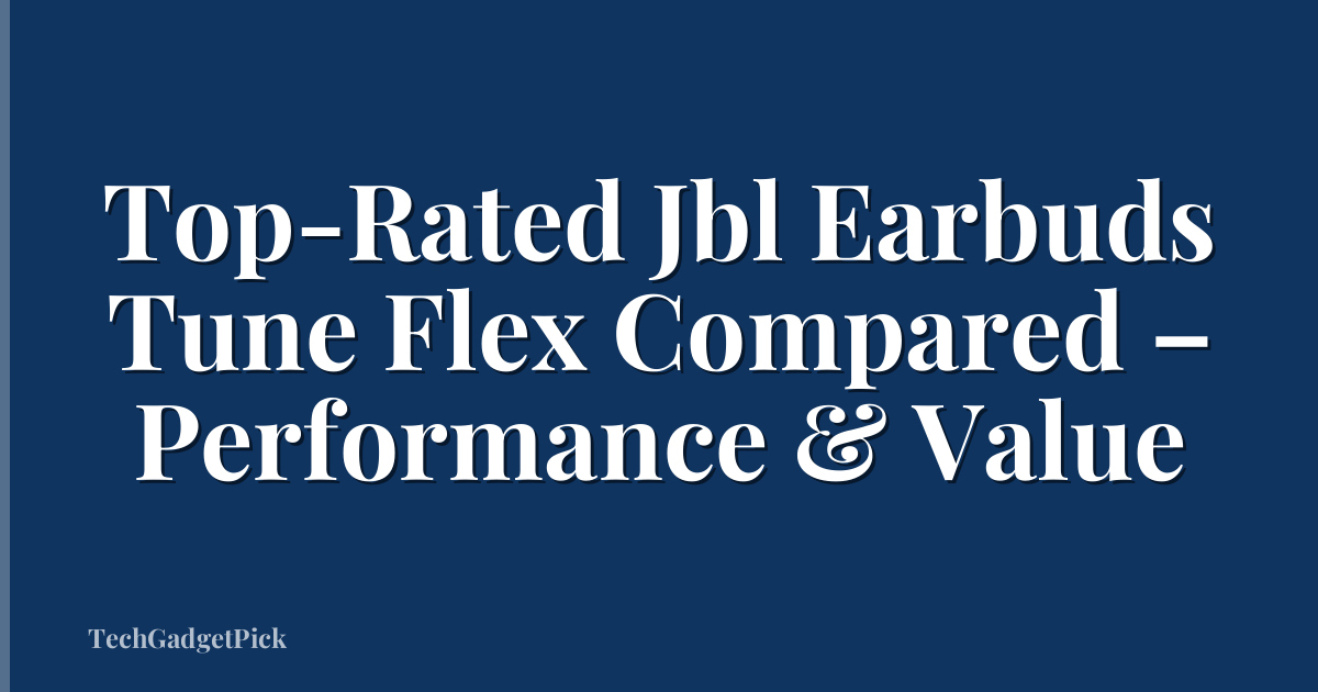 Top-Rated Jbl Earbuds Tune Flex Compared – Performance & Value