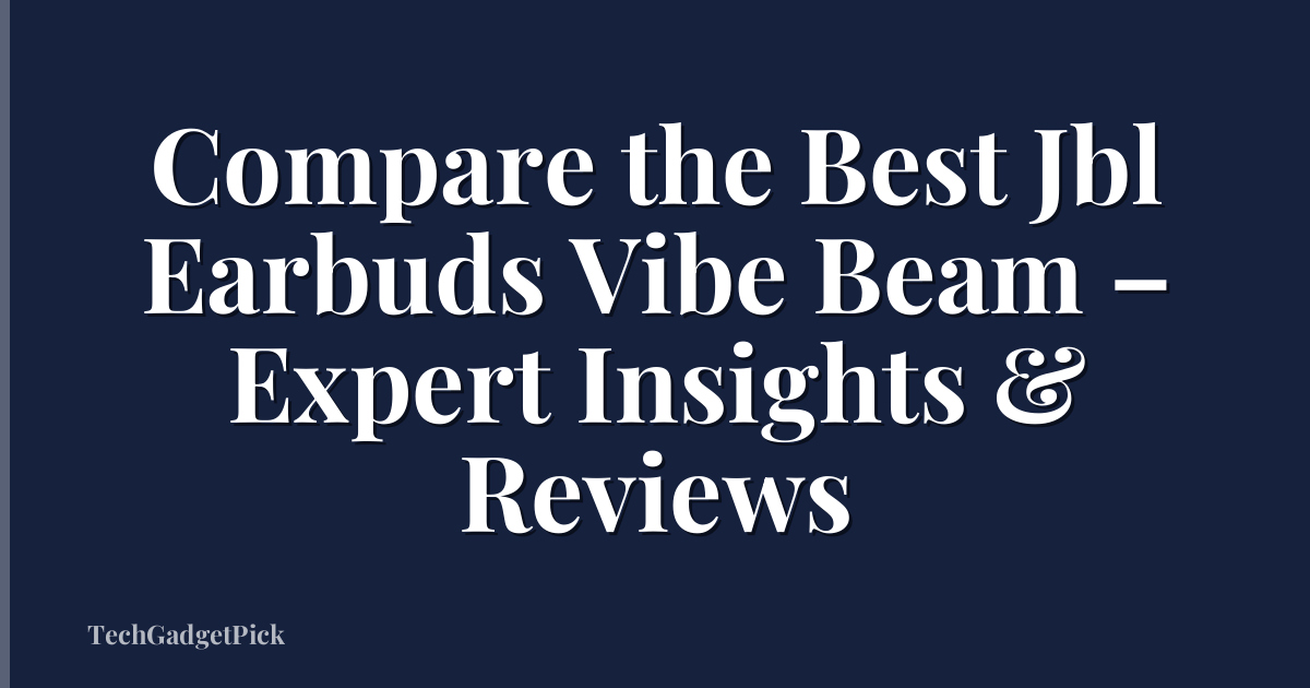 Compare the Best Jbl Earbuds Vibe Beam – Expert Insights & Reviews