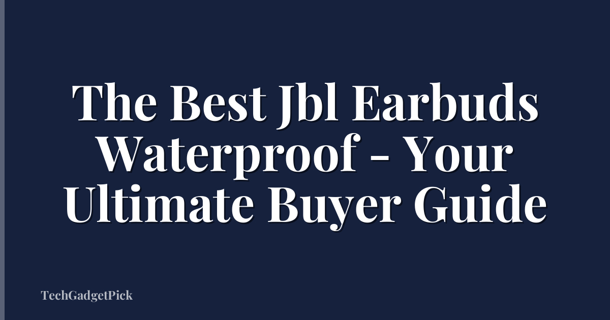 The Best Jbl Earbuds Waterproof - Your Ultimate Buyer Guide