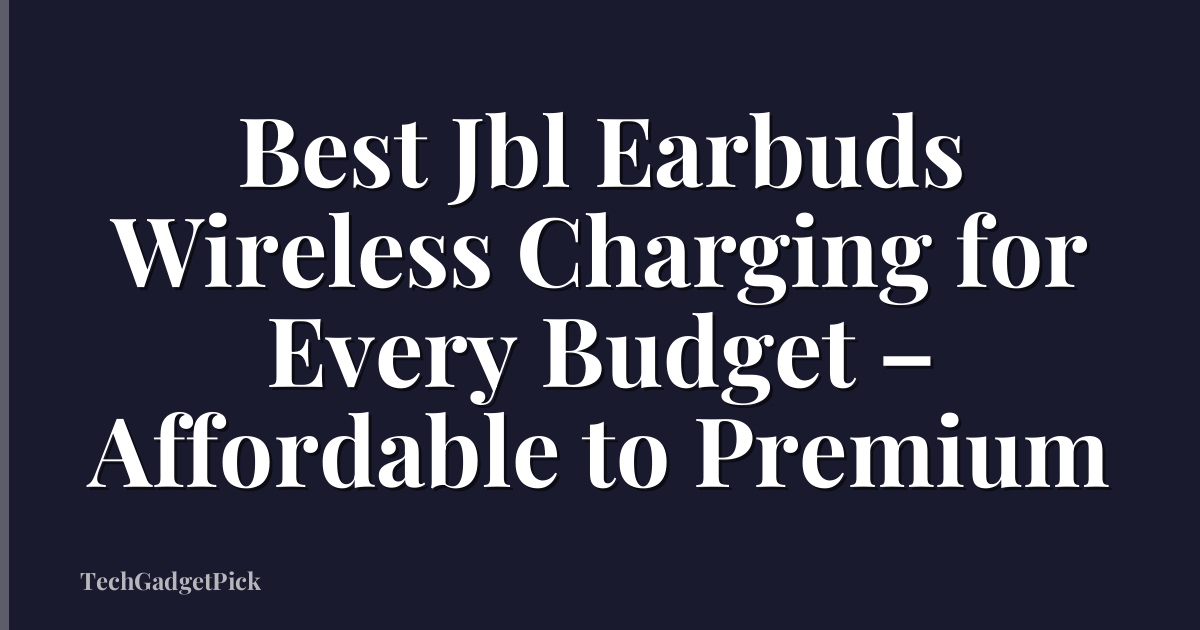 Best Jbl Earbuds Wireless Charging for Every Budget – Affordable to Premium