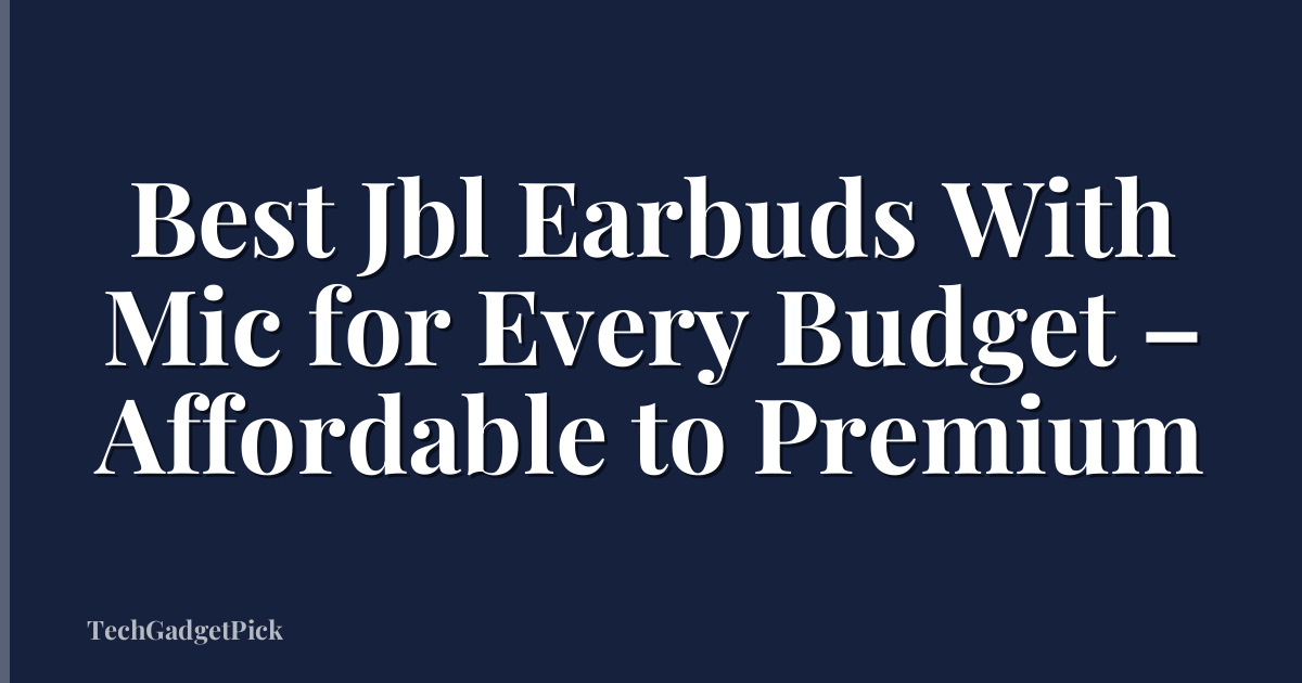 Best Jbl Earbuds With Mic for Every Budget – Affordable to Premium