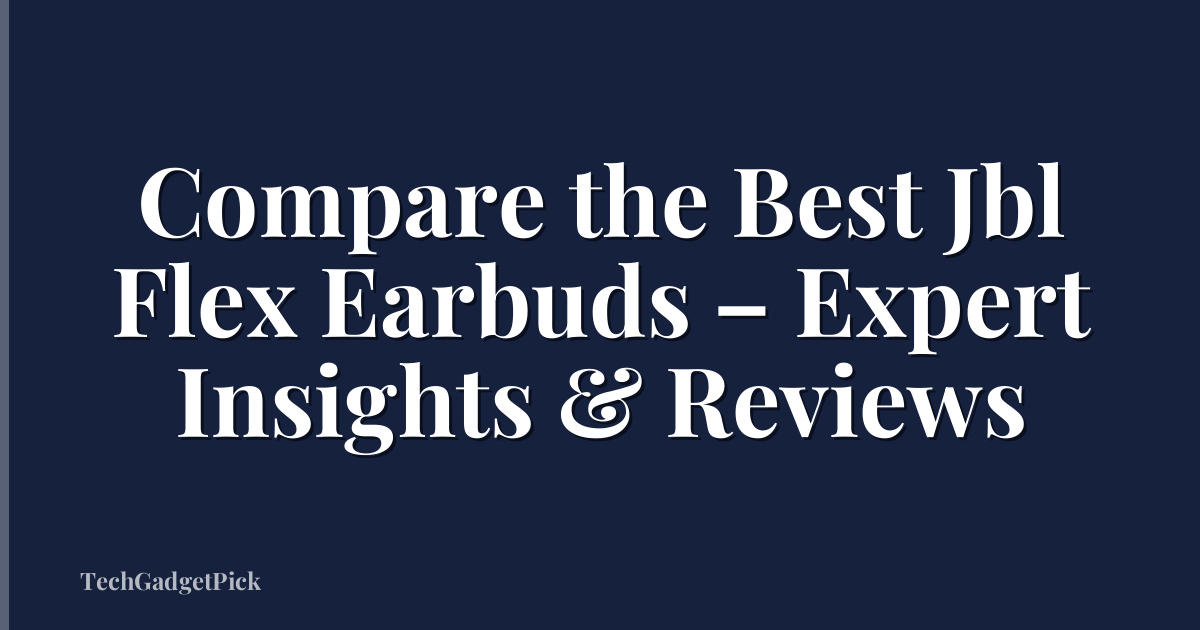 Compare the Best Jbl Flex Earbuds – Expert Insights & Reviews