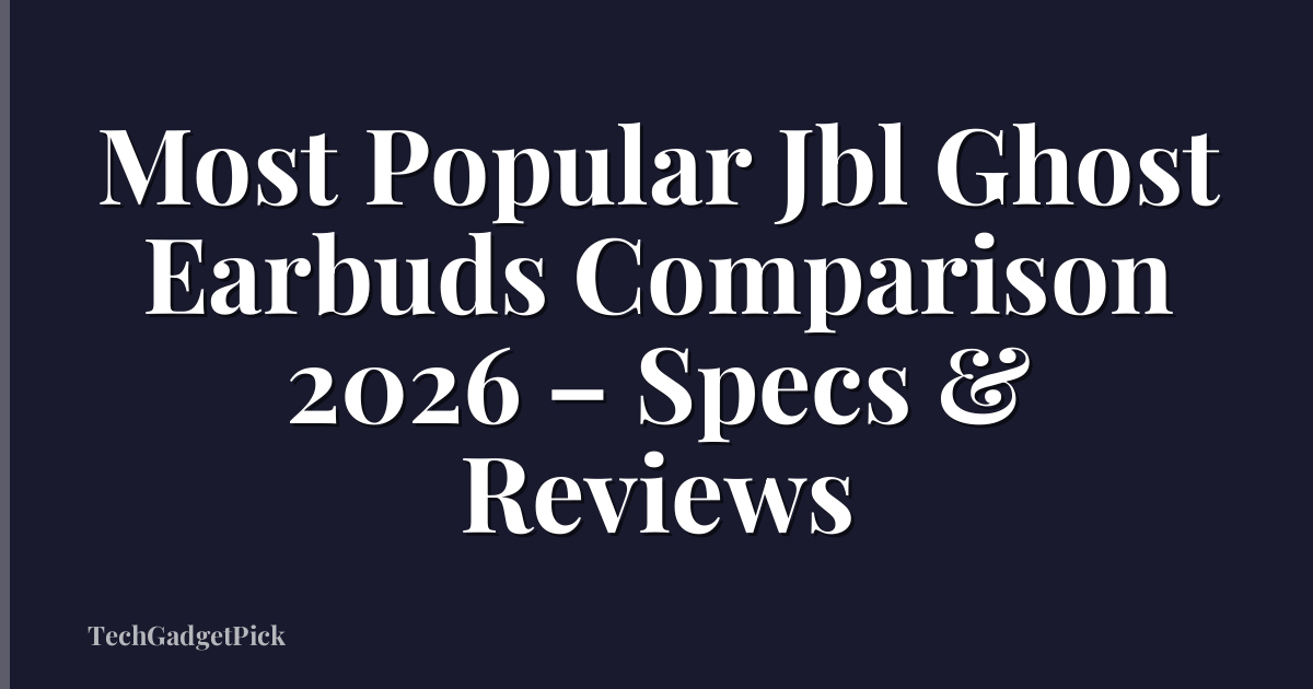 Most Popular Jbl Ghost Earbuds Comparison 2026 – Specs & Reviews