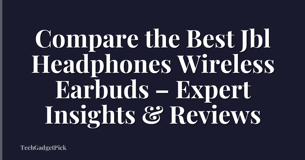 Compare the Best Jbl Headphones Wireless Earbuds – Expert Insights & Reviews