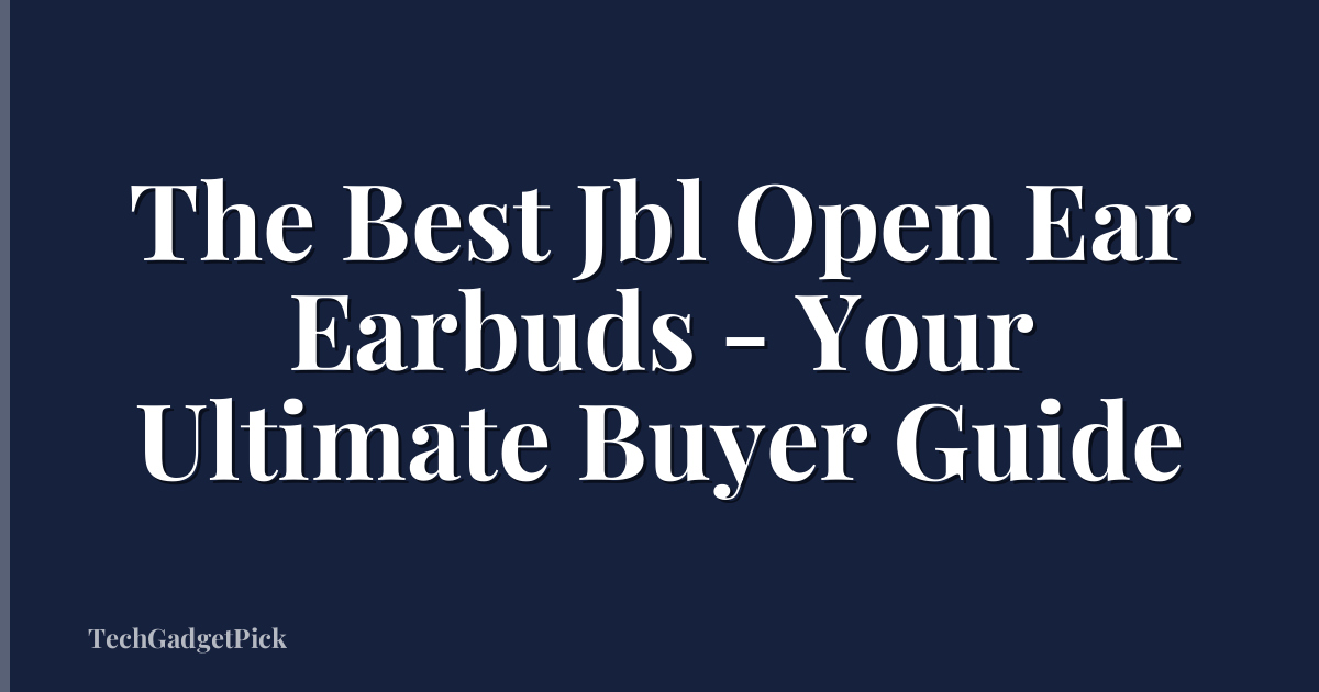 The Best Jbl Open Ear Earbuds - Your Ultimate Buyer Guide