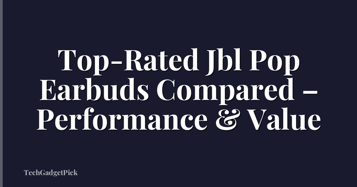 Top-Rated Jbl Pop Earbuds Compared – Performance & Value