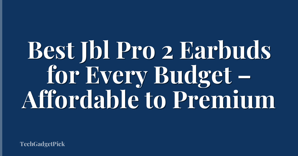 Best Jbl Pro 2 Earbuds for Every Budget – Affordable to Premium