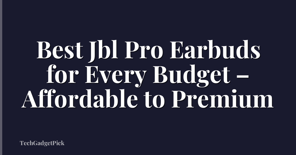 Best Jbl Pro Earbuds for Every Budget – Affordable to Premium