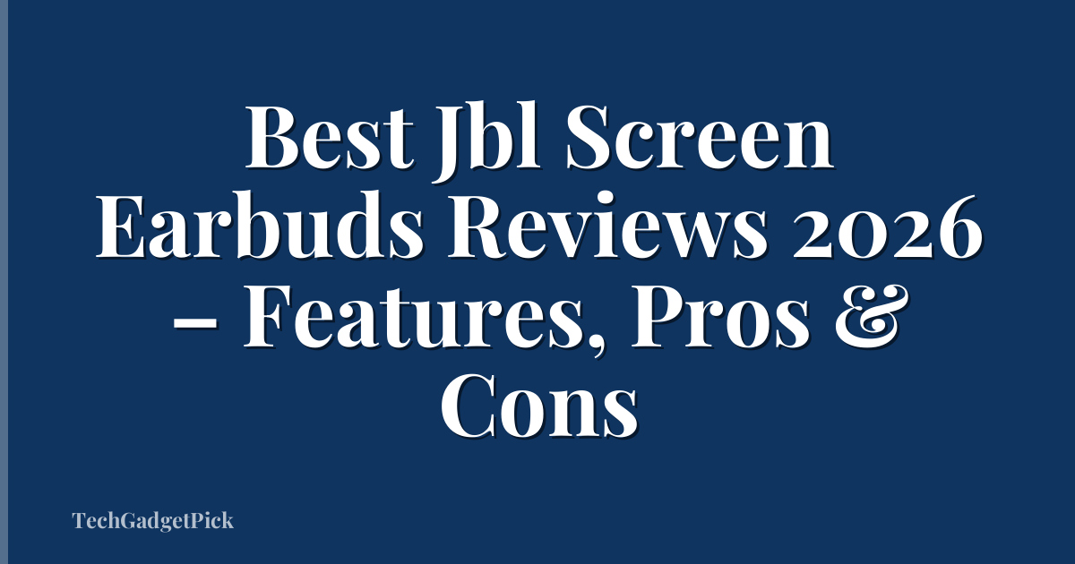 Best Jbl Screen Earbuds Reviews 2026 – Features, Pros & Cons